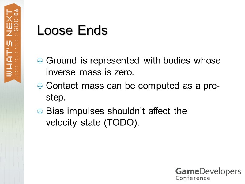 Loose Ends Ground is represented with bodies whose inverse mass is zero. Contact mass